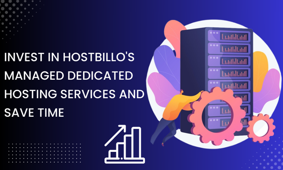 Invest in Hostbillo's Managed Dedicated Hosting Services and Save Time