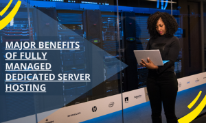 Major Benefits of Fully Managed Dedicated Server Hosting