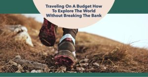 Traveling on a Budget: How to Explore the World Without Breaking the Bank