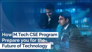 How M.Tech CSE Program Prepare You for the Future of Technology