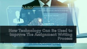 How Technology Can Be Used to Improve The Assignment Writing Process
