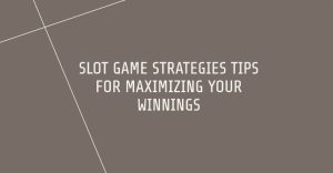 Slot Game Strategies: Tips for Maximizing Your Winnings