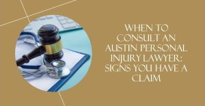 When to Consult an Austin Personal Injury Lawyer: Signs You Have a Claim